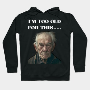 Funny Old Man Design Humor I'm Too Old For This Meme Hoodie